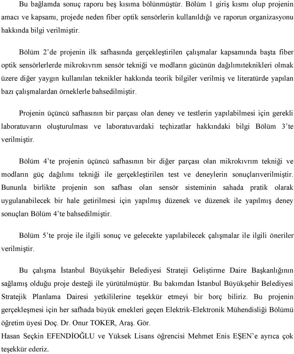 Bölüm 2 de projenin ilk safhasında gerçekleştirilen çalışmalar kapsamında başta fiber optik sensörlerlerde mikrokıvrım sensör tekniği ve modların gücünün dağılımıteknikleri olmak üzere diğer yaygın