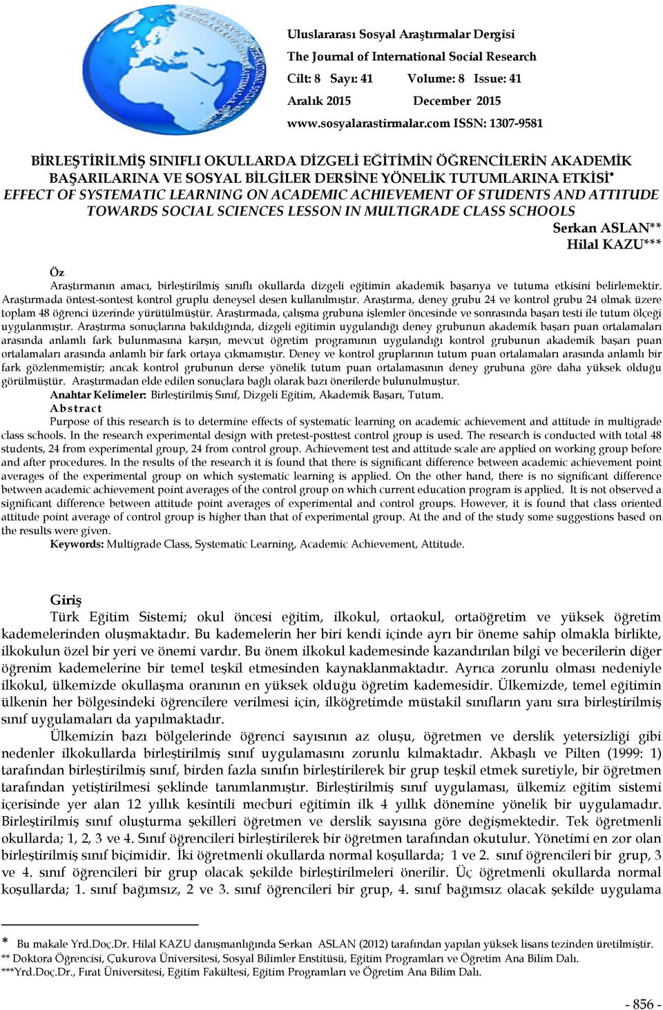 ACADEMIC ACHIEVEMENT OF STUDENTS AND ATTITUDE TOWARDS SOCIAL SCIENCES LESSON IN MULTIGRADE CLASS SCHOOLS Serkan ASLAN** Hilal KAZU*** Öz Araştırmanın amacı, birleştirilmiş sınıflı okullarda dizgeli