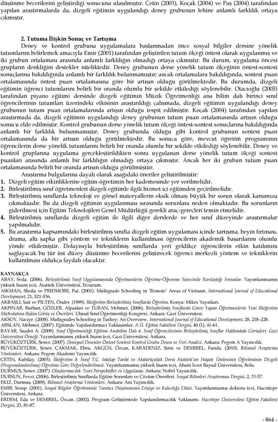 Tutuma İlişkin Sonuç ve Tartışma Deney ve kontrol grubuna uygulamalara başlanmadan önce sosyal bilgiler dersine yönelik tutumlarını belirlemek amacıyla Emir (2001) tarafından geliştirilen tutum