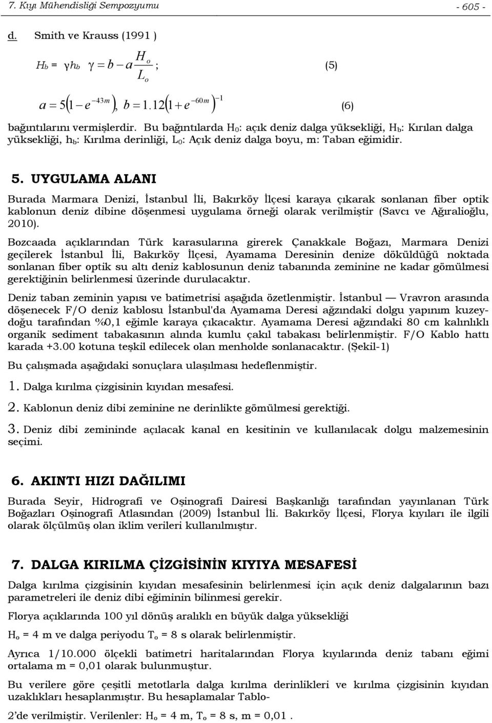 UYGULAMA ALANI Burada Marmara Denizi, İstanbul İli, Bakırköy İlçesi karaya çıkarak snlanan fiber ptik kablnun deniz dibine döşenmesi uygulama örneği larak verilmiştir (Savcı ve Ağıraliğlu, 2010).