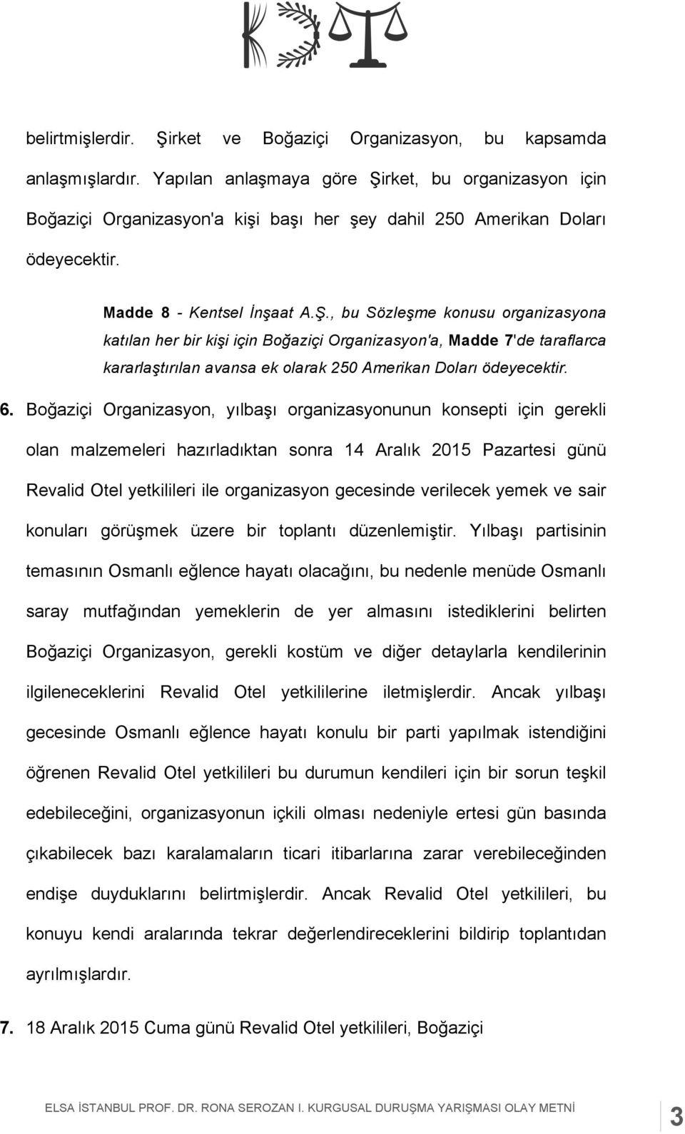 6. Boğaziçi Organizasyon, yılbaşı organizasyonunun konsepti için gerekli olan malzemeleri hazırladıktan sonra 14 Aralık 2015 Pazartesi günü Revalid Otel yetkilileri ile organizasyon gecesinde