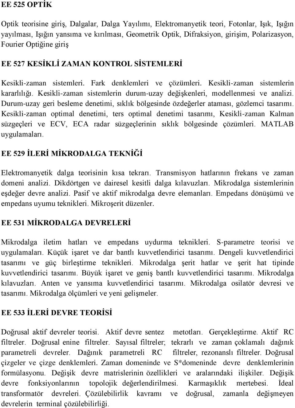 Kesikli-zaman sistemlerin durum-uzay değişkenleri, modellenmesi ve analizi. Durum-uzay geri besleme denetimi, sıklık bölgesinde özdeğerler ataması, gözlemci tasarımı.