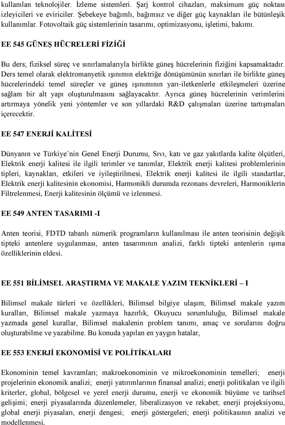 Ders temel olarak elektromanyetik ışınımın elektriğe dönüşümünün sınırları ile birlikte güneş hücrelerindeki temel süreçler ve güneş ışınımının yarı-iletkenlerle etkileşmeleri üzerine sağlam bir alt