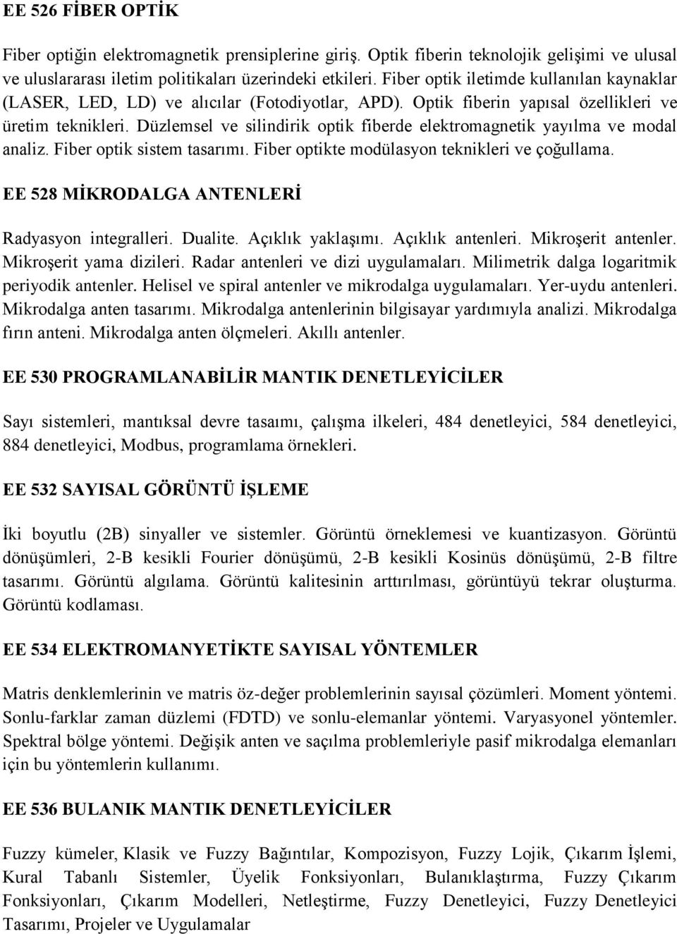 Düzlemsel ve silindirik optik fiberde elektromagnetik yayılma ve modal analiz. Fiber optik sistem tasarımı. Fiber optikte modülasyon teknikleri ve çoğullama.