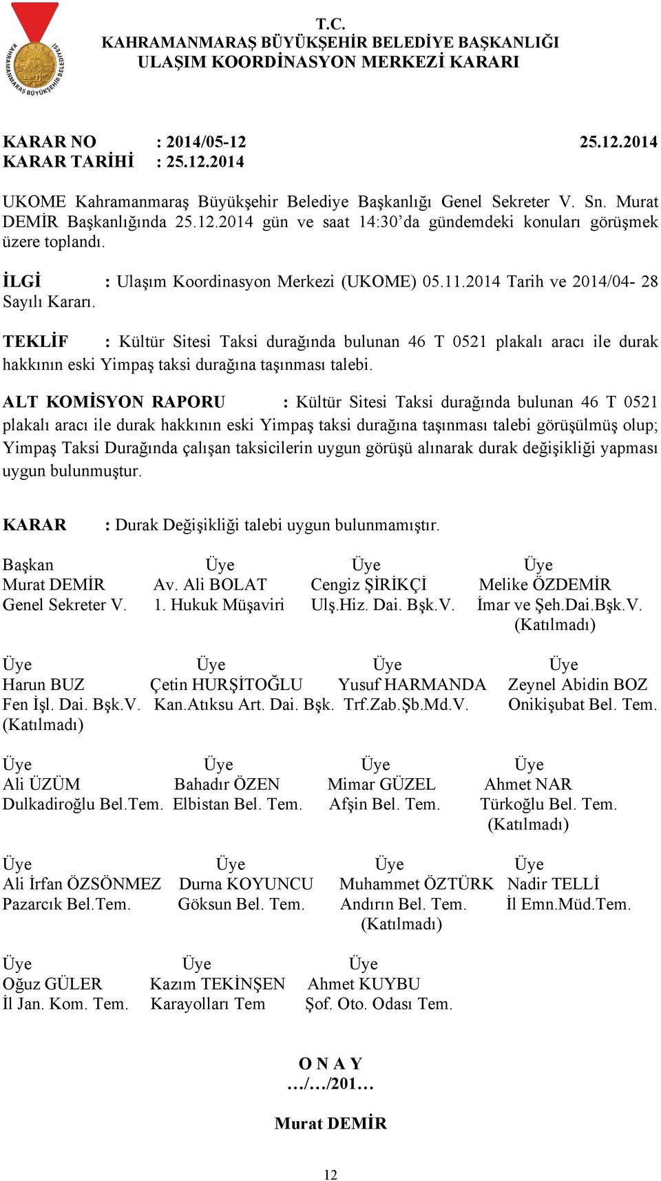 ALT KOMİSYON RAPORU : Kültür Sitesi Taksi durağında bulunan 46 T 0521 plakalı aracı ile durak hakkının eski Yimpaş taksi durağına taşınması talebi görüşülmüş olup; Yimpaş