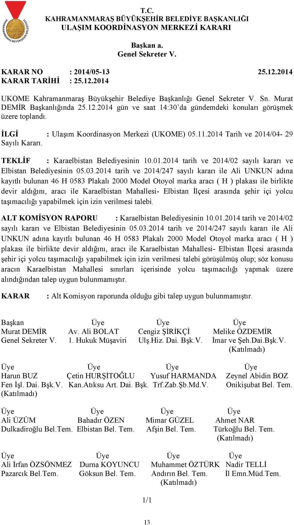 2014 tarih ve 2014/247 sayılı kararı ile Ali UNKUN adına kayıtlı bulunan 46 H 0583 Plakalı 2000 Model Otoyol marka aracı ( H ) plakası ile birlikte devir aldığını, aracı ile Karaelbistan Mahallesi