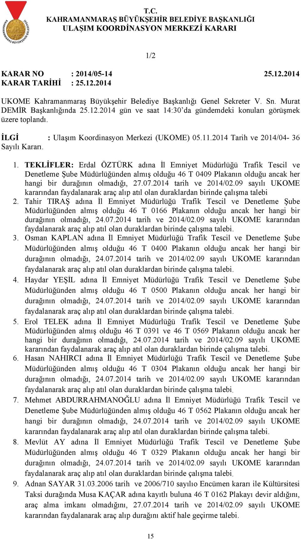 TEKLİFLER: Erdal ÖZTÜRK adına İl Emniyet Müdürlüğü Trafik Tescil ve Denetleme Şube Müdürlüğünden almış olduğu 46 T 0409 Plakanın olduğu ancak her hangi bir durağının olmadığı, 27.07.