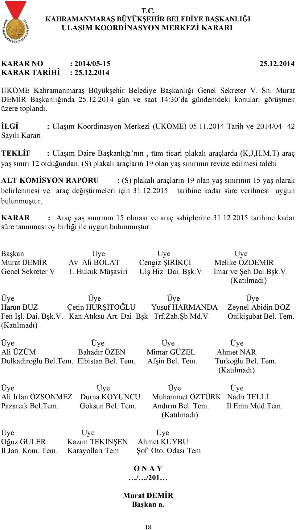 KOMİSYON RAPORU : (S) plakalı araçların 19 olan yaş sınırının 15 yaş olarak belirlenmesi ve araç değiştirmeleri için 31.12.2015 tarihine kadar süre verilmesi uygun bulunmuştur.