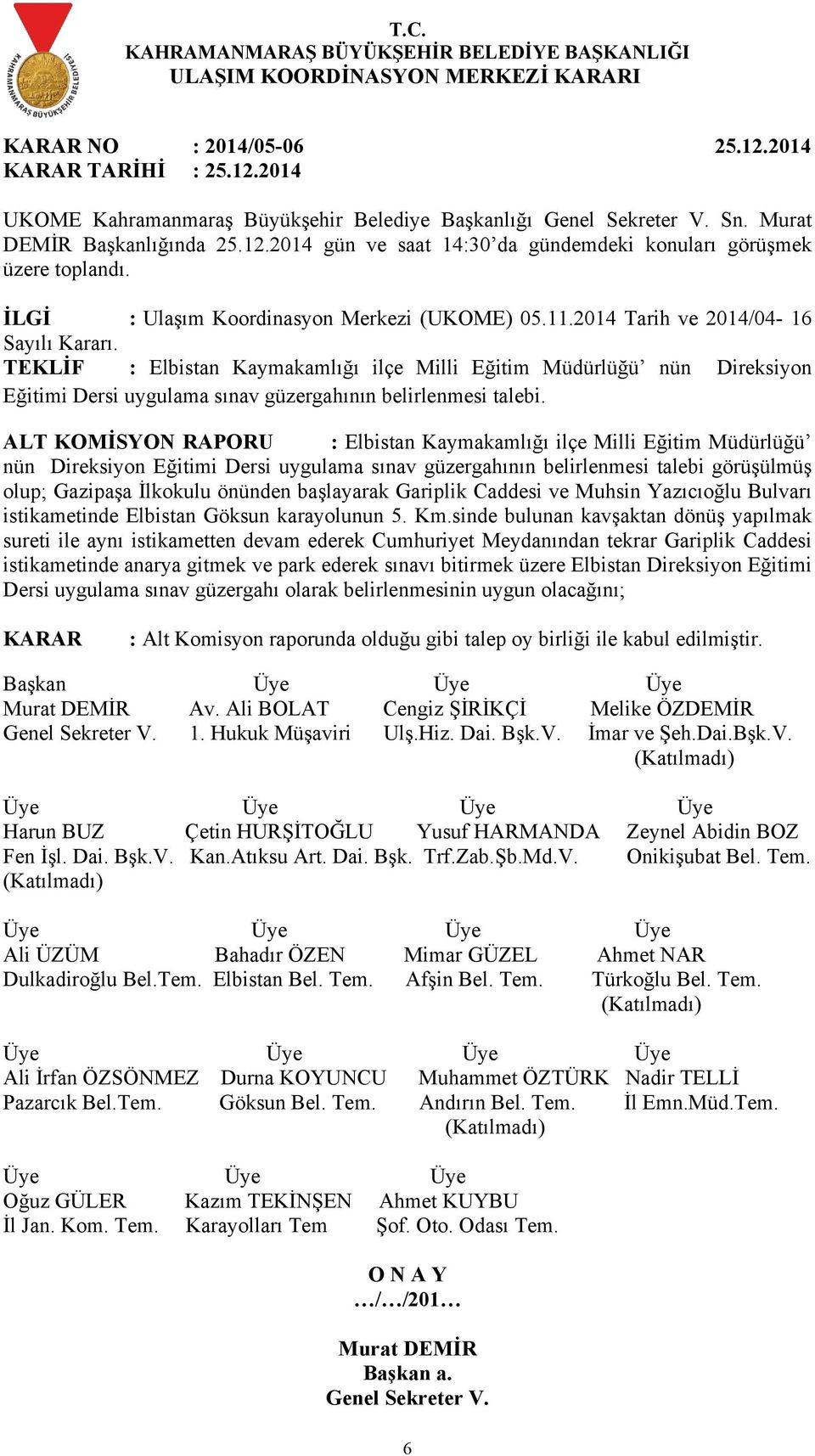 ALT KOMİSYON RAPORU : Elbistan Kaymakamlığı ilçe Milli Eğitim Müdürlüğü nün Direksiyon Eğitimi Dersi uygulama sınav güzergahının belirlenmesi talebi görüşülmüş olup; Gazipaşa İlkokulu önünden