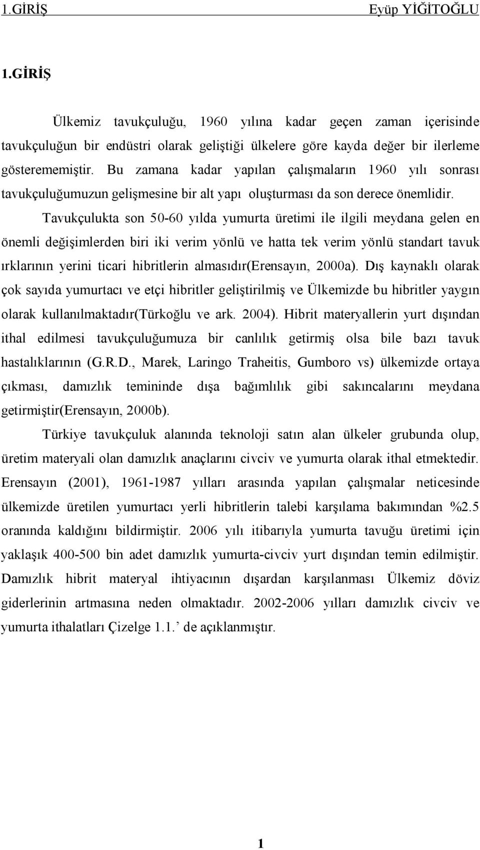 Tavukçulukta son 50-60 yılda yumurta üretimi ile ilgili meydana gelen en önemli değişimlerden biri iki verim yönlü ve hatta tek verim yönlü standart tavuk ırklarının yerini ticari hibritlerin