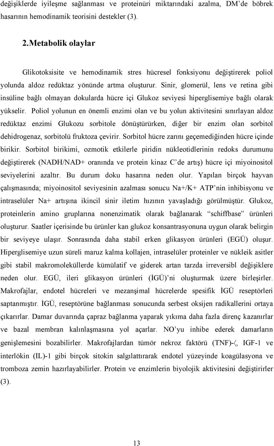 Sinir, glomerül, lens ve retina gibi insüline bağlı olmayan dokularda hücre içi Glukoz seviyesi hiperglisemiye bağlı olarak yükselir.