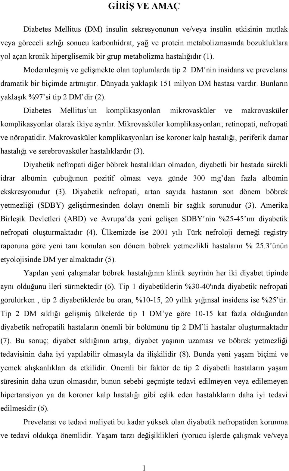 Dünyada yaklaşık 151 milyon DM hastası vardır. Bunların yaklaşık %97 si tip 2 DM dir (2). Diabetes Mellitus un komplikasyonları mikrovasküler ve makrovasküler komplikasyonlar olarak ikiye ayrılır.