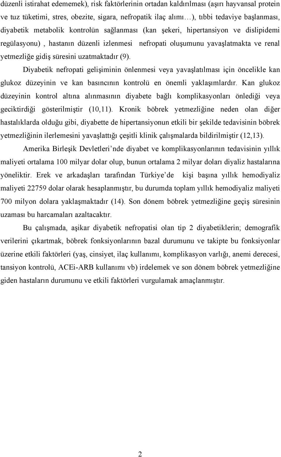 Diyabetik nefropati gelişiminin önlenmesi veya yavaşlatılması için öncelikle kan glukoz düzeyinin ve kan basıncının kontrolü en önemli yaklaşımlardır.