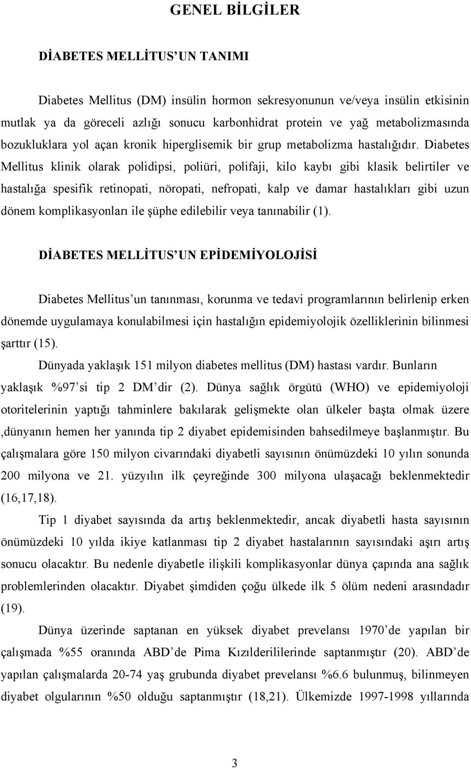 Diabetes Mellitus klinik olarak polidipsi, poliüri, polifaji, kilo kaybı gibi klasik belirtiler ve hastalığa spesifik retinopati, nöropati, nefropati, kalp ve damar hastalıkları gibi uzun dönem