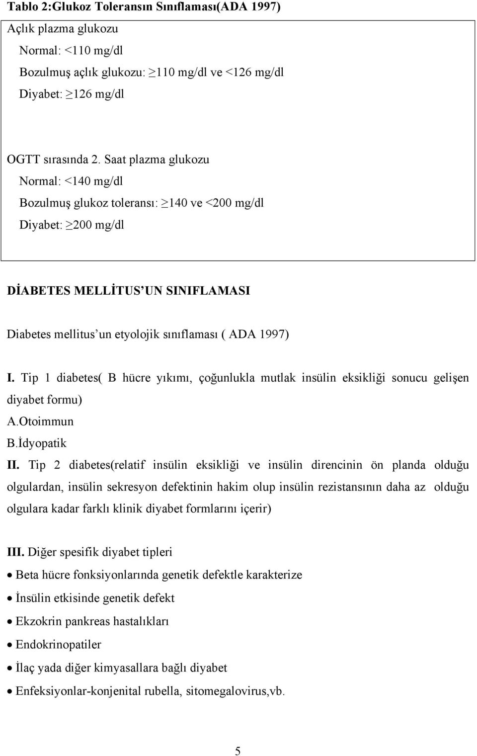 Tip 1 diabetes( B hücre yıkımı, çoğunlukla mutlak insülin eksikliği sonucu gelişen diyabet formu) A.Otoimmun B.İdyopatik II.