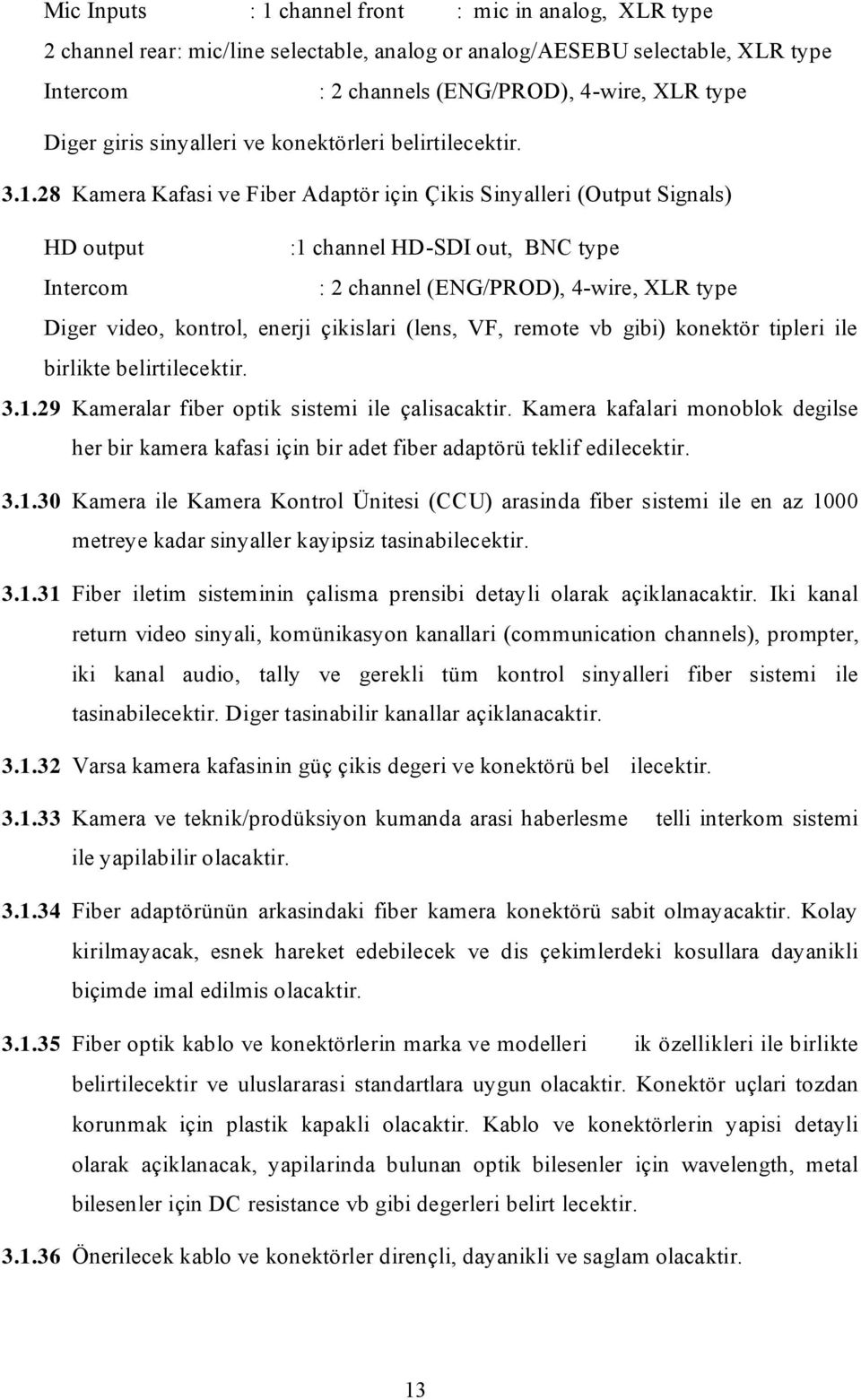 28 Kamera Kafasi ve Fiber Adaptör için Çikis Sinyalleri (Output Signals) HD output :1 channel HD-SDI out, BNC type Intercom : 2 channel (ENG/PROD), 4-wire, XLR type Diger video, kontrol, enerji