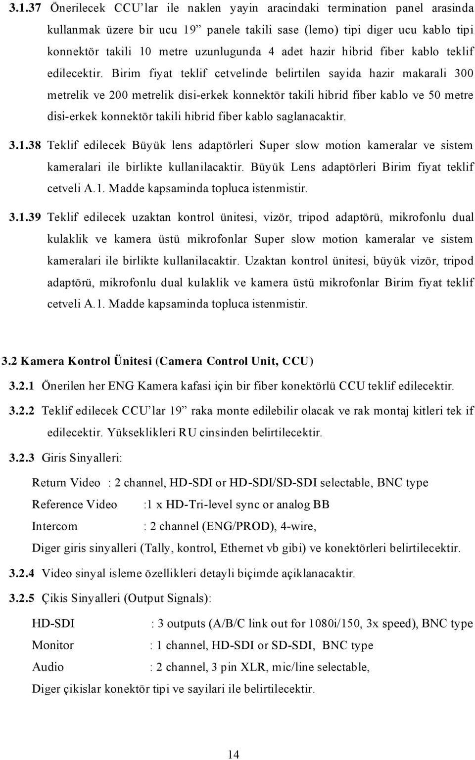 Birim fiyat teklif cetvelinde belirtilen sayida hazir makarali 300 metrelik ve 200 metrelik disi-erkek konnektör takili hibrid fiber kablo ve 50 metre disi-erkek konnektör takili hibrid fiber kablo