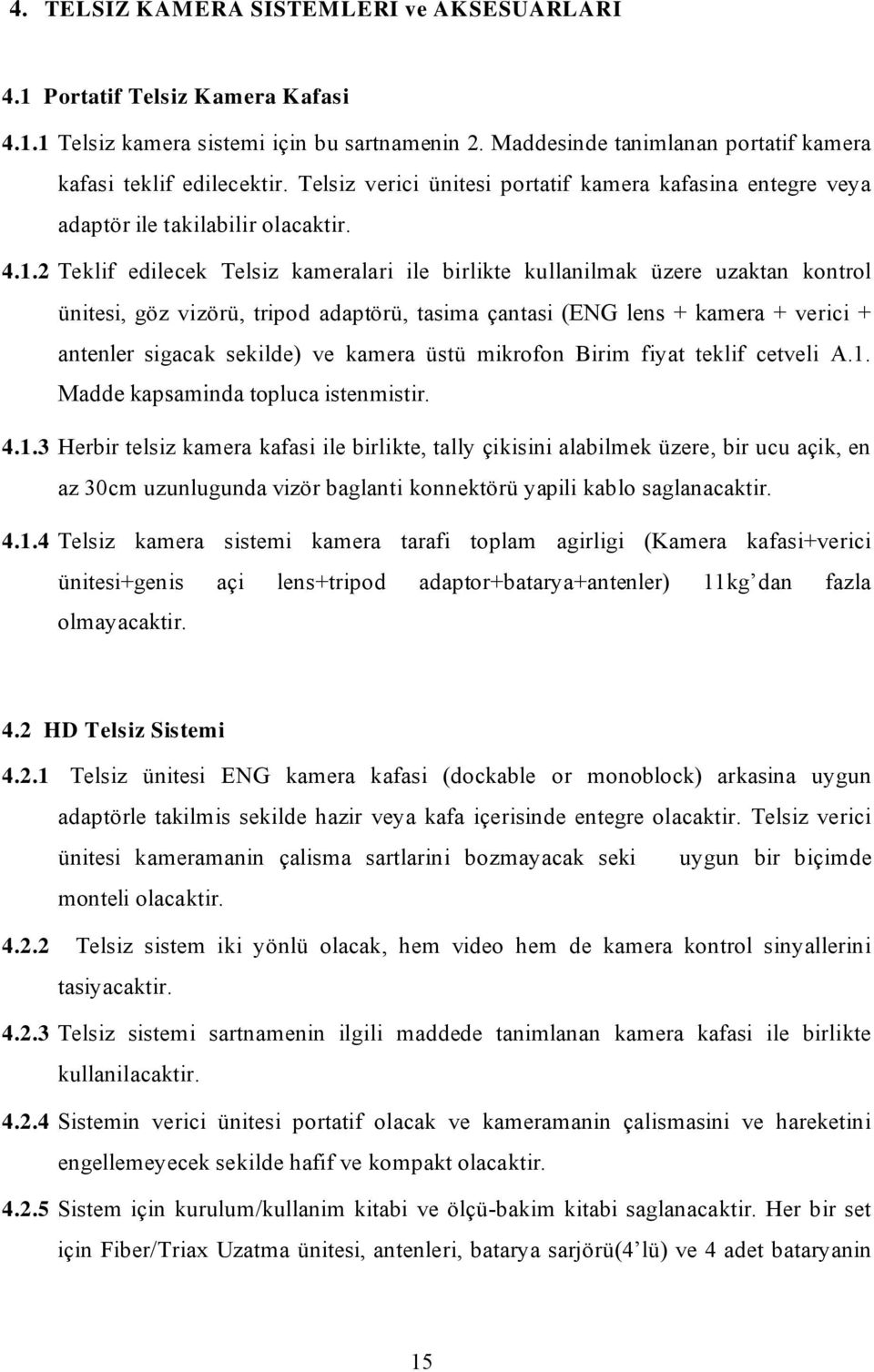 2 Teklif edilecek Telsiz kameralari ile birlikte kullanilmak üzere uzaktan kontrol ünitesi, göz vizörü, tripod adaptörü, tasima çantasi (ENG lens + kamera + verici + antenler sigacak sekilde) ve