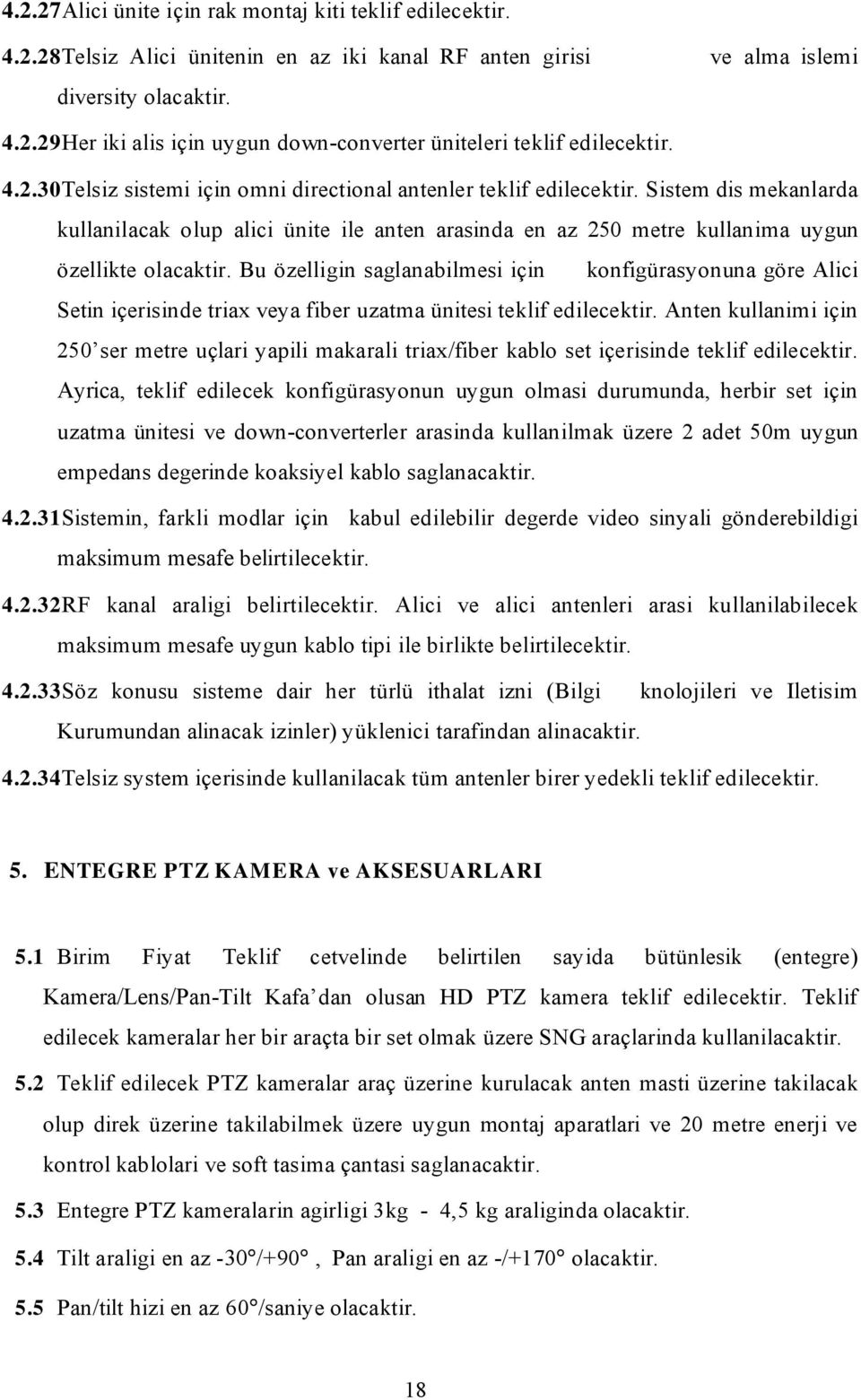 Sistem dis mekanlarda kullanilacak olup alici ünite ile anten arasinda en az 250 metre kullanima uygun özellikte Bu özelligin saglanabilmesi için konfigürasyonuna göre Alici Setin içerisinde triax