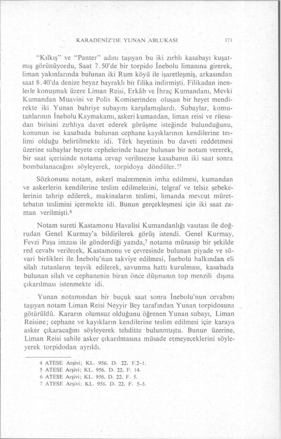 Filikadan inenleıle konuşmak üzere Liman Reisi, Erkâb ve İhraç Kumandanı, Mevki Kumandan Muavini ve Polis Komiserinden oluşan bir heyet mendirekte iki Yunan bahriye subayını karşılamışlardı.