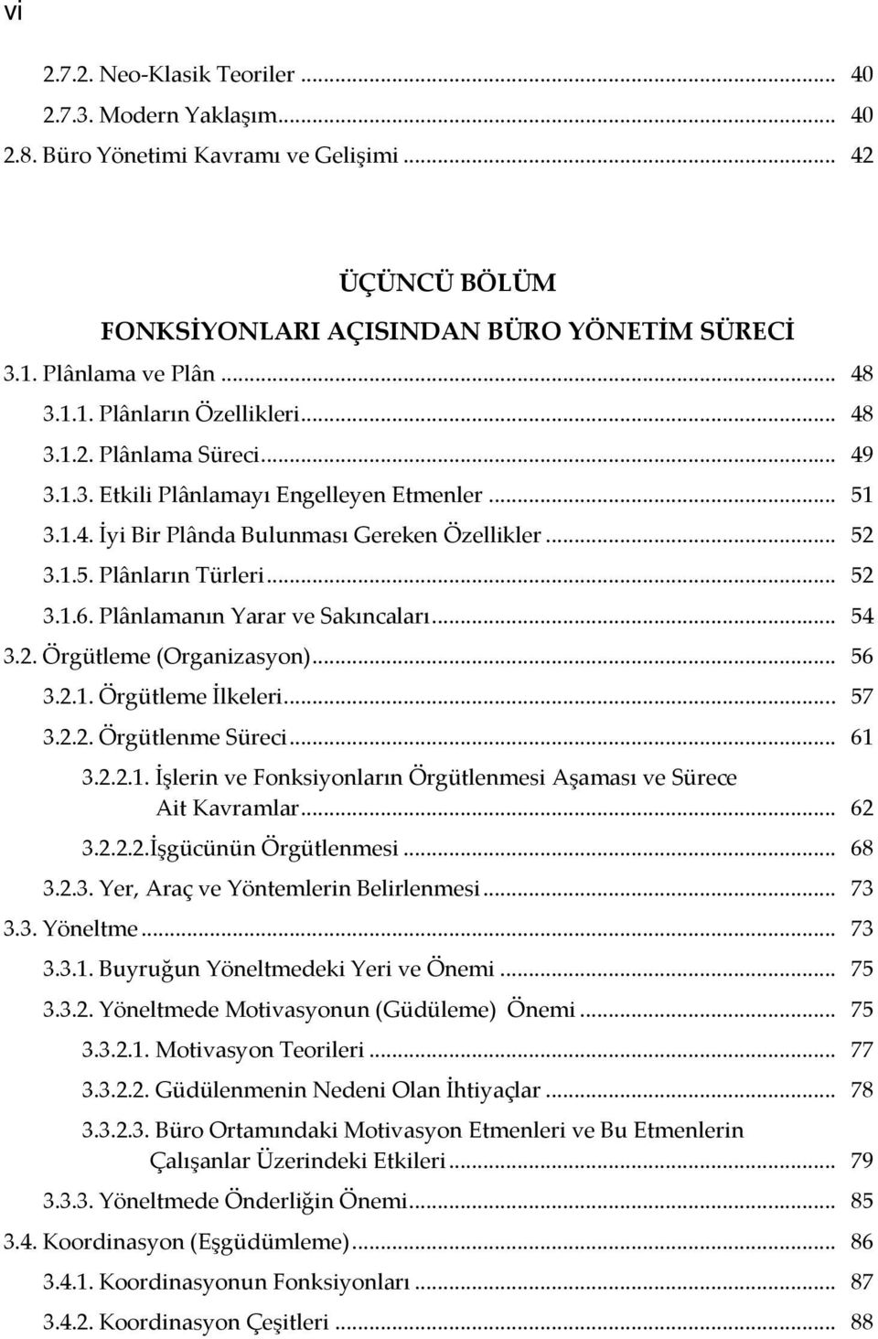 Plânlamanın Yarar ve Sakıncaları... 54 3.2. Örgütleme (Organizasyon)... 56 3.2.1. Örgütleme İlkeleri... 57 3.2.2. Örgütlenme Süreci... 61 3.2.2.1. İşlerin ve Fonksiyonların Örgütlenmesi Aşaması ve Sürece Ait Kavramlar.