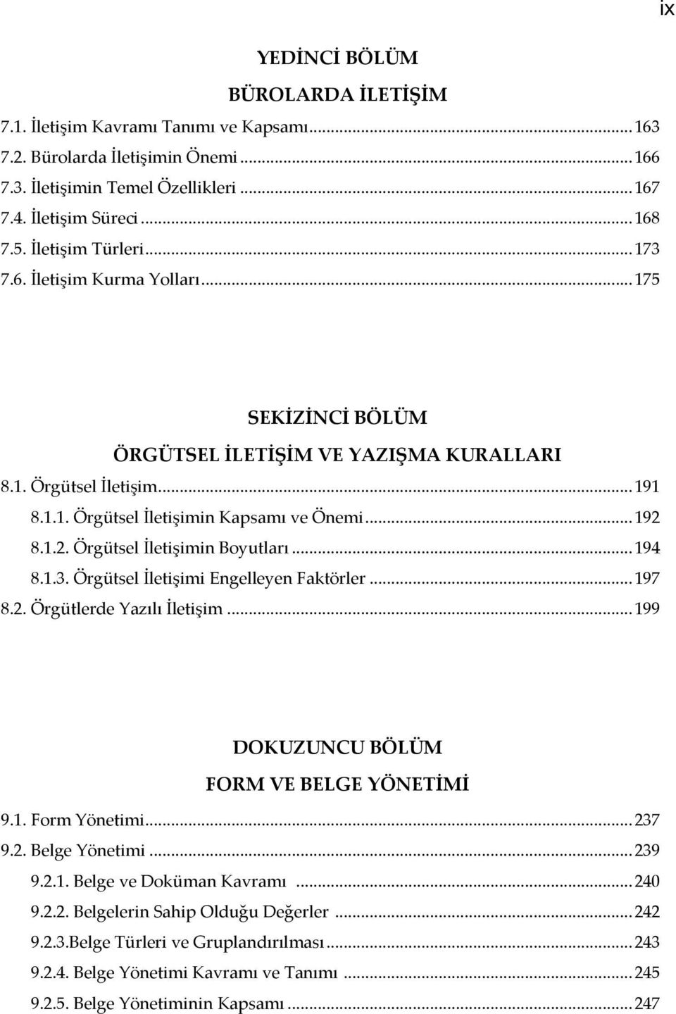 8.1.2. Örgütsel İletişimin Boyutları... 194 8.1.3. Örgütsel İletişimi Engelleyen Faktörler... 197 8.2. Örgütlerde Yazılı İletişim... 199 DOKUZUNCU BÖLÜM FORM VE BELGE YÖNETİMİ 9.1. Form Yönetimi.