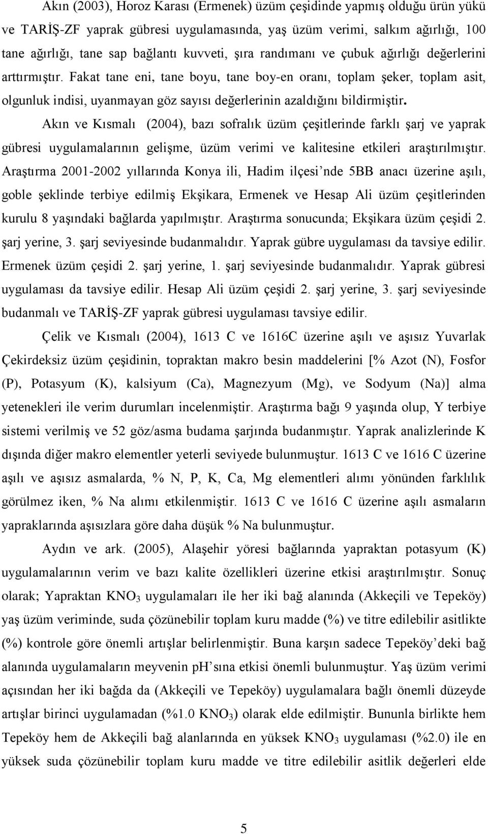 Fakat tane eni, tane boyu, tane boy-en oranı, toplam şeker, toplam asit, olgunluk indisi, uyanmayan göz sayısı değerlerinin azaldığını bildirmiştir.