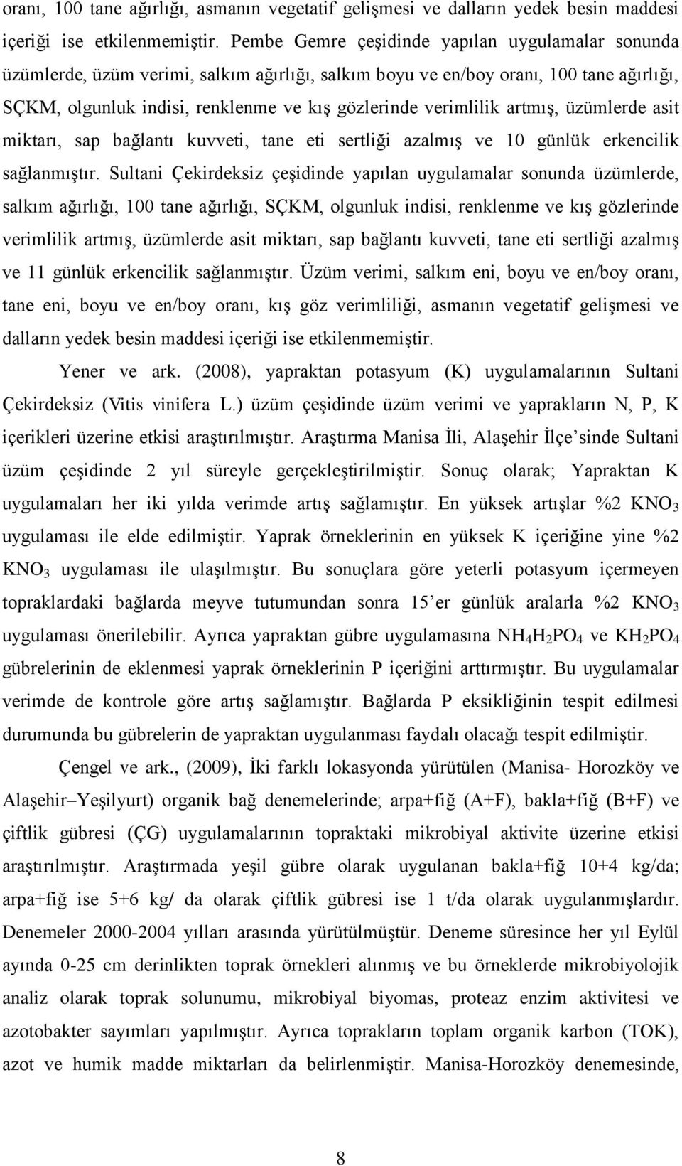 verimlilik artmış, üzümlerde asit miktarı, sap bağlantı kuvveti, tane eti sertliği azalmış ve 10 günlük erkencilik sağlanmıştır.