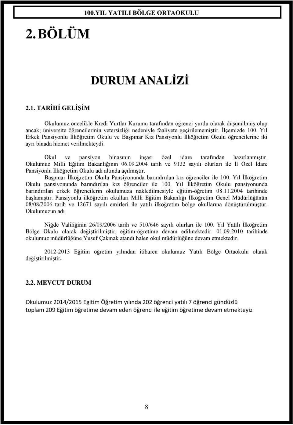 Okul ve pansiyon binasının inģası özel idare tarafından hazırlanmıģtır. Okulumuz Milli Eğitim Bakanlığının 06.09.