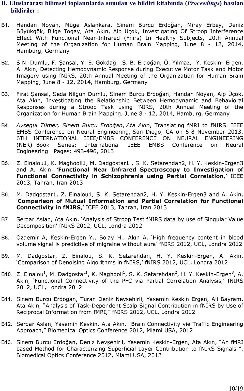 Healthy Subjects, 20th Annual Meeting of the Organization for Human Brain Mapping, June 8-12, 2014, Hamburg, Germany B2. S.N. Dumlu, F. Şansal, Y. E. Gökdağ,.S. B. Erdoğan, Ö. Yılmaz, Y.