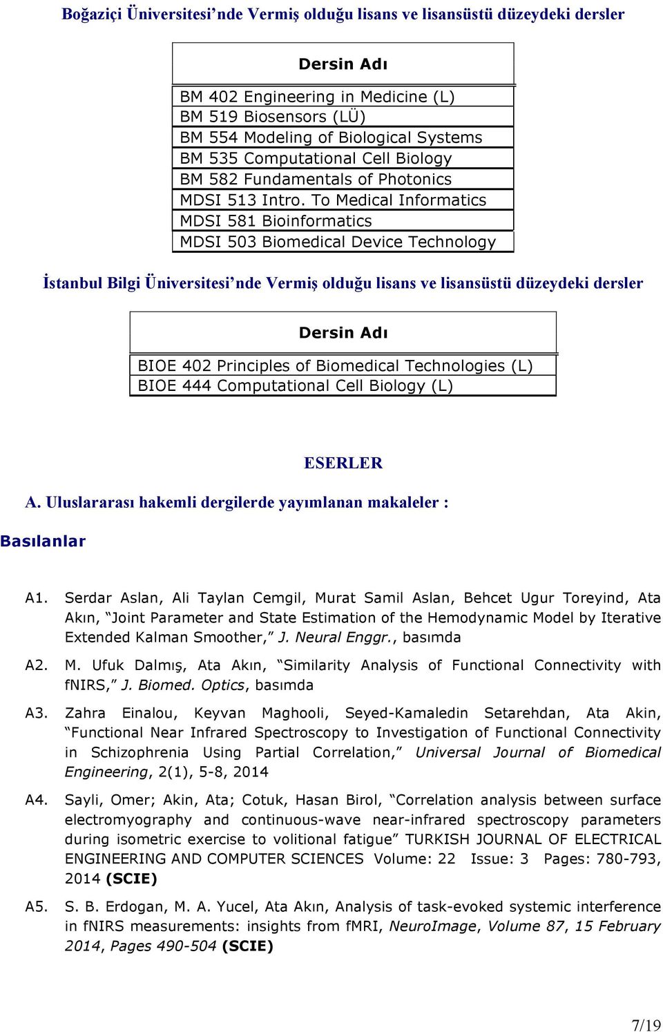 To Medical Informatics MDSI 581 Bioinformatics MDSI 503 Biomedical Device Technology İstanbul Bilgi Üniversitesi nde Vermiş olduğu lisans ve lisansüstü düzeydeki dersler Dersin Adı BIOE 402