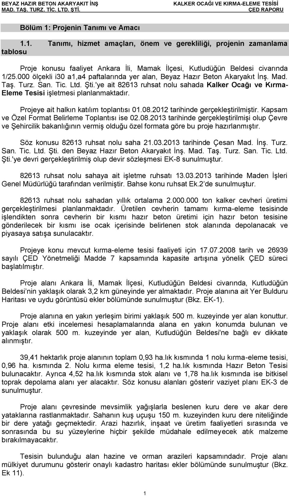 'ye ait 82613 ruhsat nolu sahada Kalker Ocağı ve Kırma- Eleme Tesisi iģletmesi planlanmaktadır. Projeye ait halkın katılım toplantısı 01.08.2012 tarihinde gerçekleģtirilmiģtir.