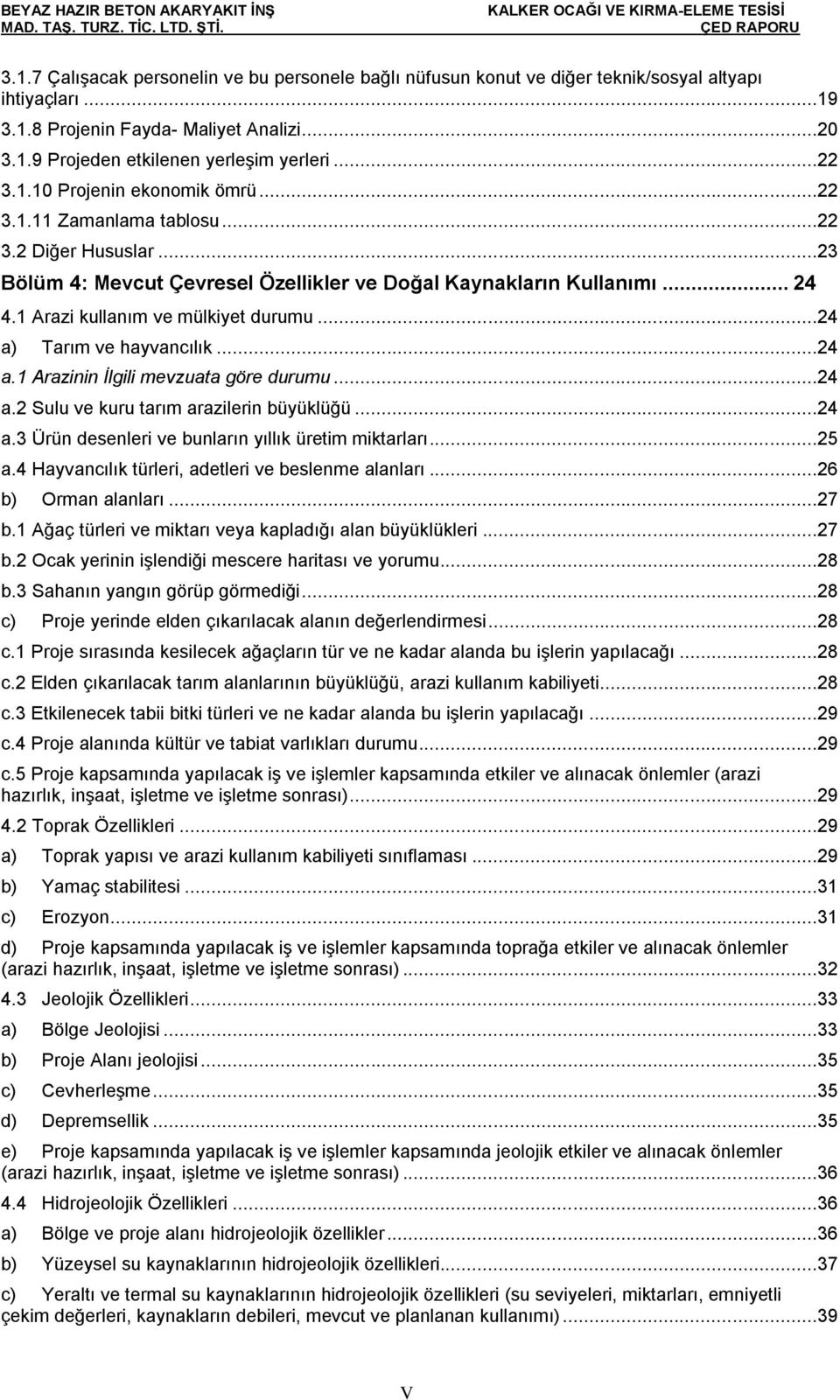 1 Arazi kullanım ve mülkiyet durumu...24 a) Tarım ve hayvancılık...24 a.1 Arazinin İlgili mevzuata göre durumu...24 a.2 Sulu ve kuru tarım arazilerin büyüklüğü...24 a.3 Ürün desenleri ve bunların yıllık üretim miktarları.