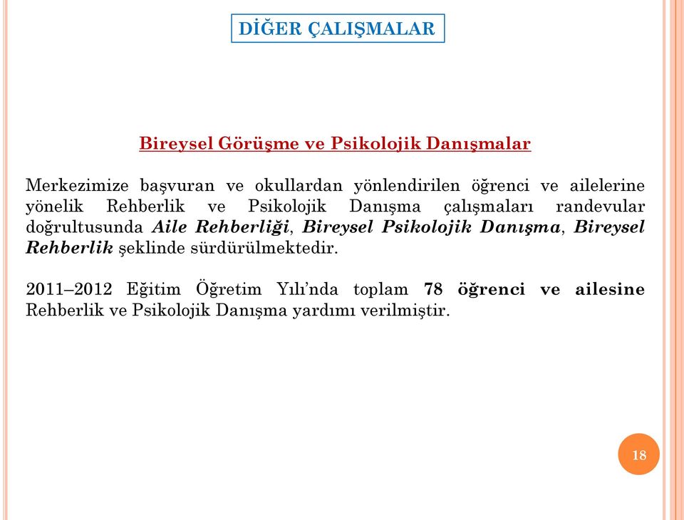 doğrultusunda Aile Rehberliği, Bireysel Psikolojik Danışma, Bireysel Rehberlik Ģeklinde sürdürülmektedir.