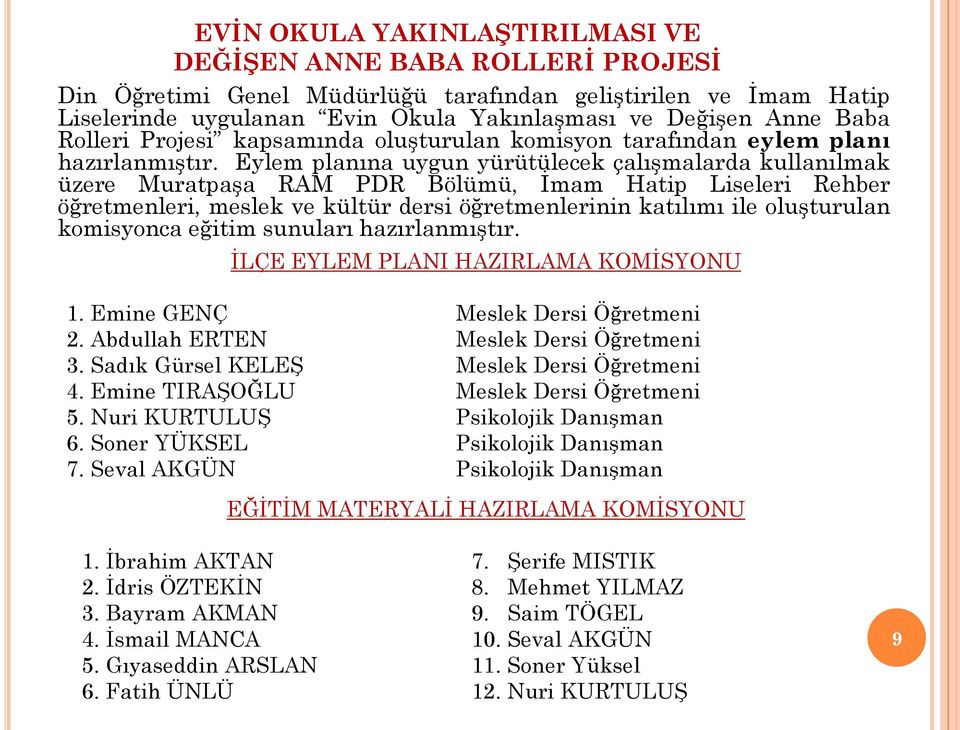 Eylem planına uygun yürütülecek çalıģmalarda kullanılmak üzere MuratpaĢa RAM PDR Bölümü, Ġmam Hatip Liseleri Rehber öğretmenleri, meslek ve kültür dersi öğretmenlerinin katılımı ile oluģturulan