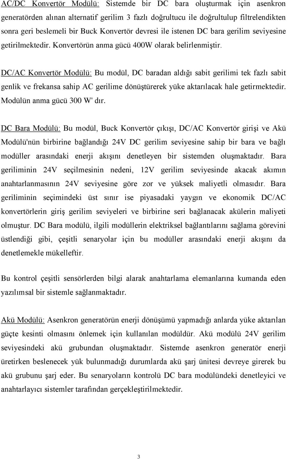 DC/AC Konvertör Modülü: Bu modül, DC baradan aldığı sabit gerilimi tek fazlı sabit genlik ve frekansa sahip AC gerilime dönüģtürerek yüke aktarılacak hale getirmektedir. Modülün anma gücü 300 W' dır.