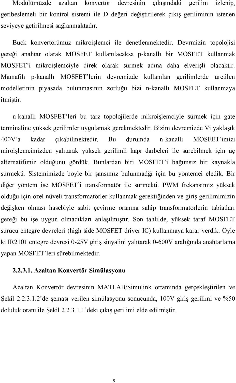 Devrmizin topolojisi gereği anahtar olarak MOSFET kullanılacaksa p-kanallı bir MOSFET kullanmak MOSFET i mikroiģlemciyle direk olarak sürmek adına daha elveriģli olacaktır.