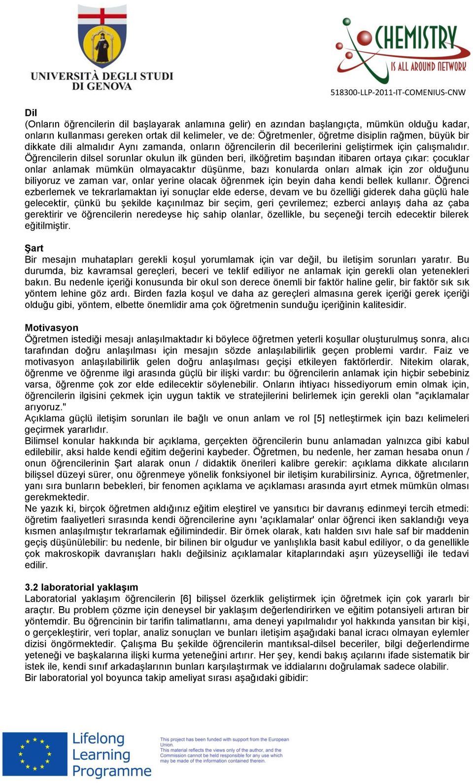 Öğrencilerin dilsel sorunlar okulun ilk günden beri, ilköğretim başından itibaren ortaya çıkar: çocuklar onlar anlamak mümkün olmayacaktır düşünme, bazı konularda onları almak için zor olduğunu