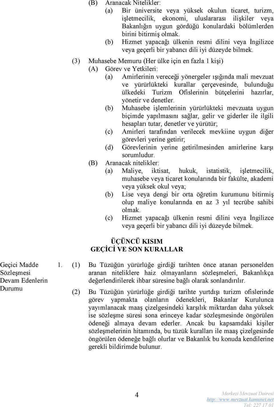 (3) Muhasebe Memuru (Her ülke için en fazla 1 kişi) (A) Görev ve Yetkileri: (a) Amirlerinin vereceği yönergeler ışığında mali mevzuat ve yürürlükteki kurallar çerçevesinde, bulunduğu ülkedeki Turizm