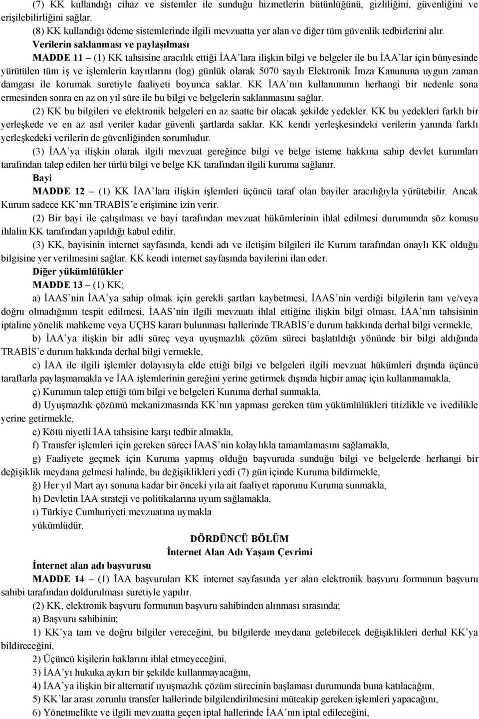 Verilerin saklanması ve paylaşılması MADDE 11 (1) KK tahsisine aracılık ettiği İAA lara ilişkin bilgi ve belgeler ile bu İAA lar için bünyesinde yürütülen tüm iş ve işlemlerin kayıtlarını (log)