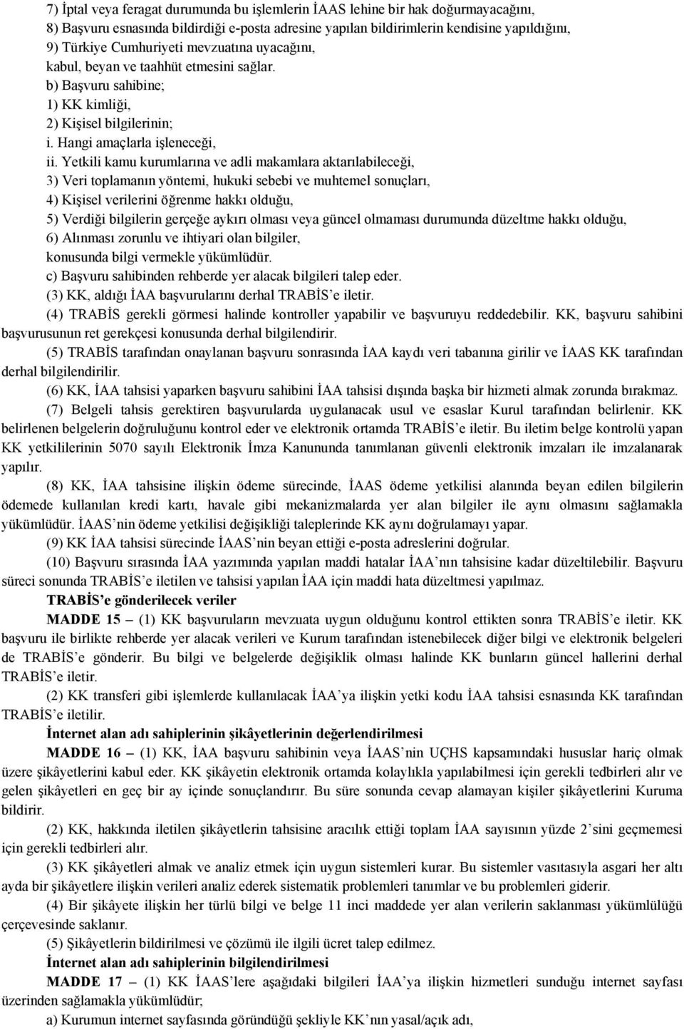 Yetkili kamu kurumlarına ve adli makamlara aktarılabileceği, 3) Veri toplamanın yöntemi, hukuki sebebi ve muhtemel sonuçları, 4) Kişisel verilerini öğrenme hakkı olduğu, 5) Verdiği bilgilerin gerçeğe