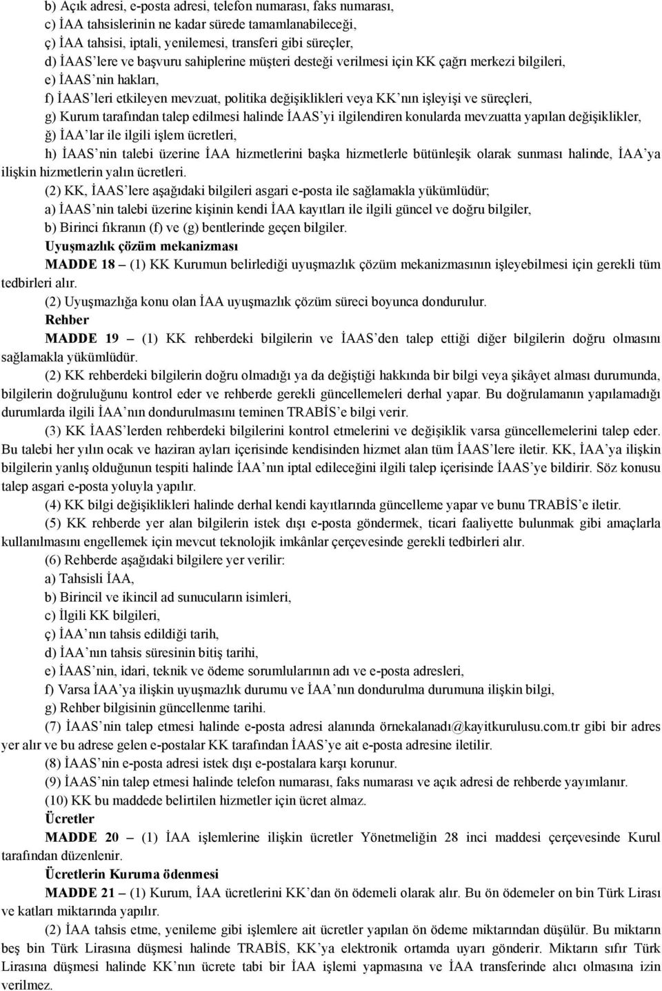 tarafından talep edilmesi halinde İAAS yi ilgilendiren konularda mevzuatta yapılan değişiklikler, ğ) İAA lar ile ilgili işlem ücretleri, h) İAAS nin talebi üzerine İAA hizmetlerini başka hizmetlerle