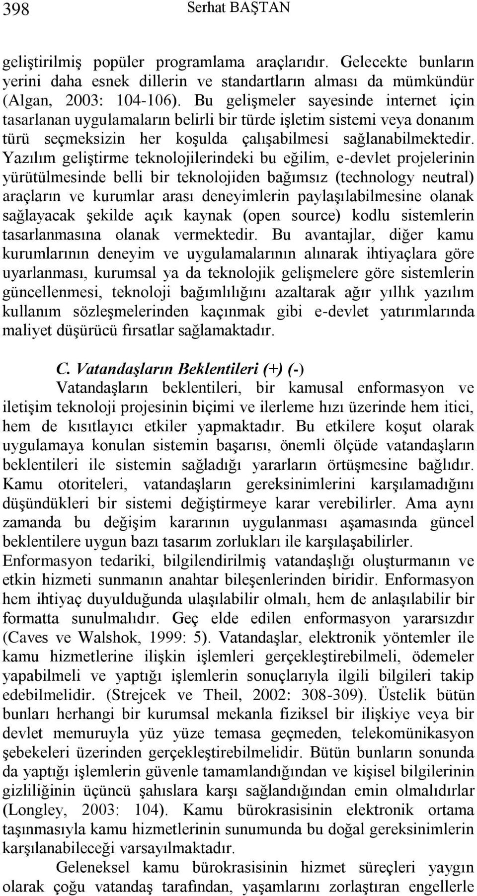 Yazılım geliştirme teknolojilerindeki bu eğilim, e-devlet projelerinin yürütülmesinde belli bir teknolojiden bağımsız (technology neutral) araçların ve kurumlar arası deneyimlerin paylaşılabilmesine