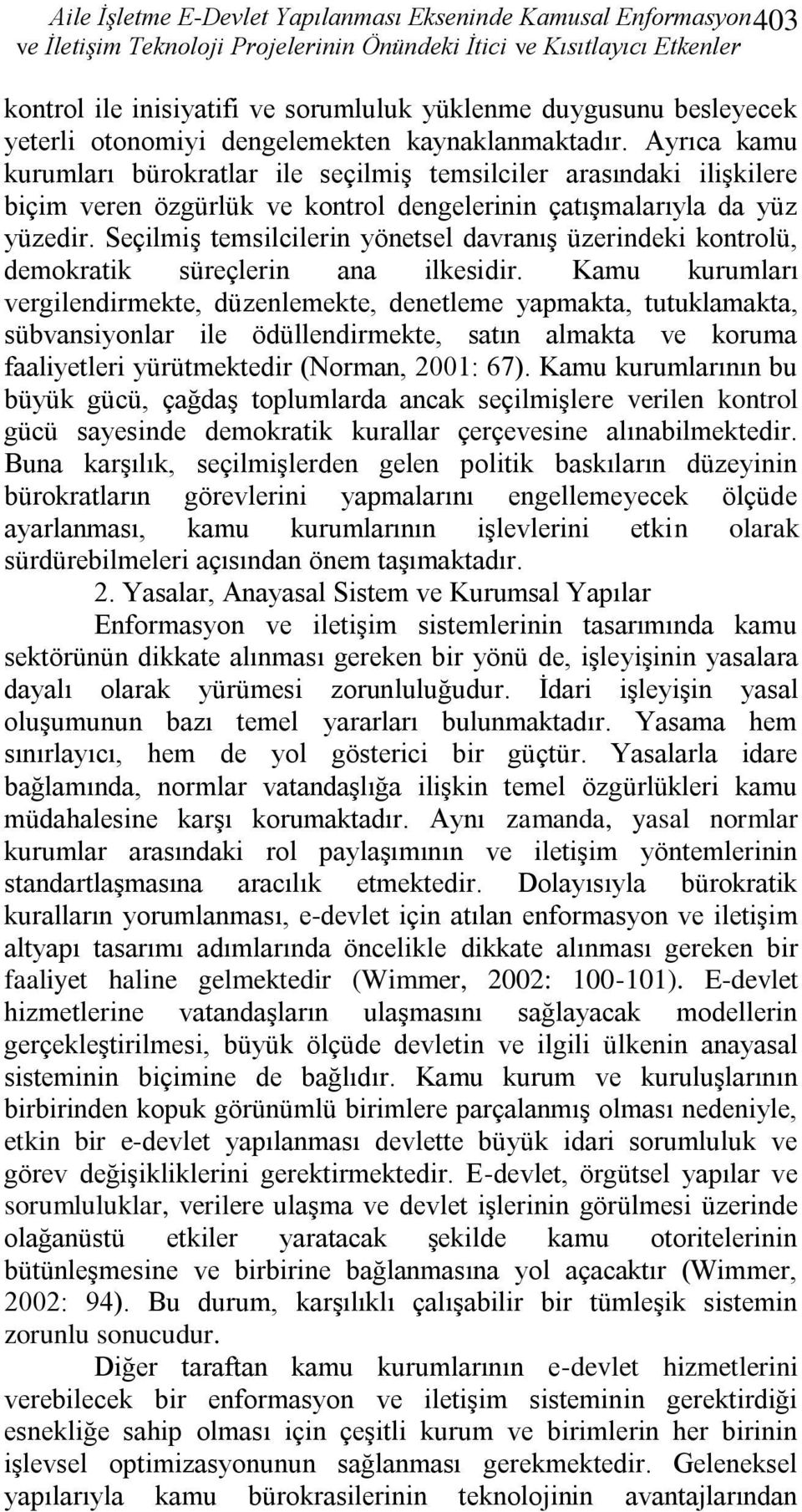 Ayrıca kamu kurumları bürokratlar ile seçilmiş temsilciler arasındaki ilişkilere biçim veren özgürlük ve kontrol dengelerinin çatışmalarıyla da yüz yüzedir.