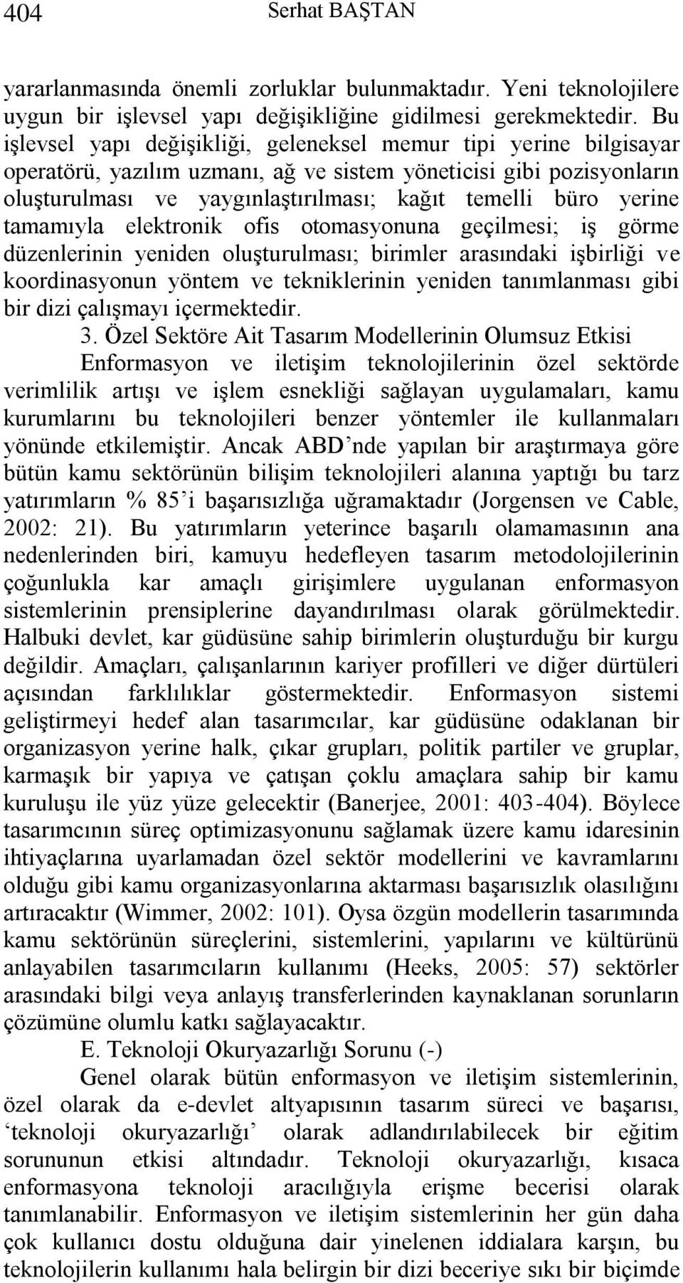 yerine tamamıyla elektronik ofis otomasyonuna geçilmesi; iş görme düzenlerinin yeniden oluşturulması; birimler arasındaki işbirliği ve koordinasyonun yöntem ve tekniklerinin yeniden tanımlanması gibi