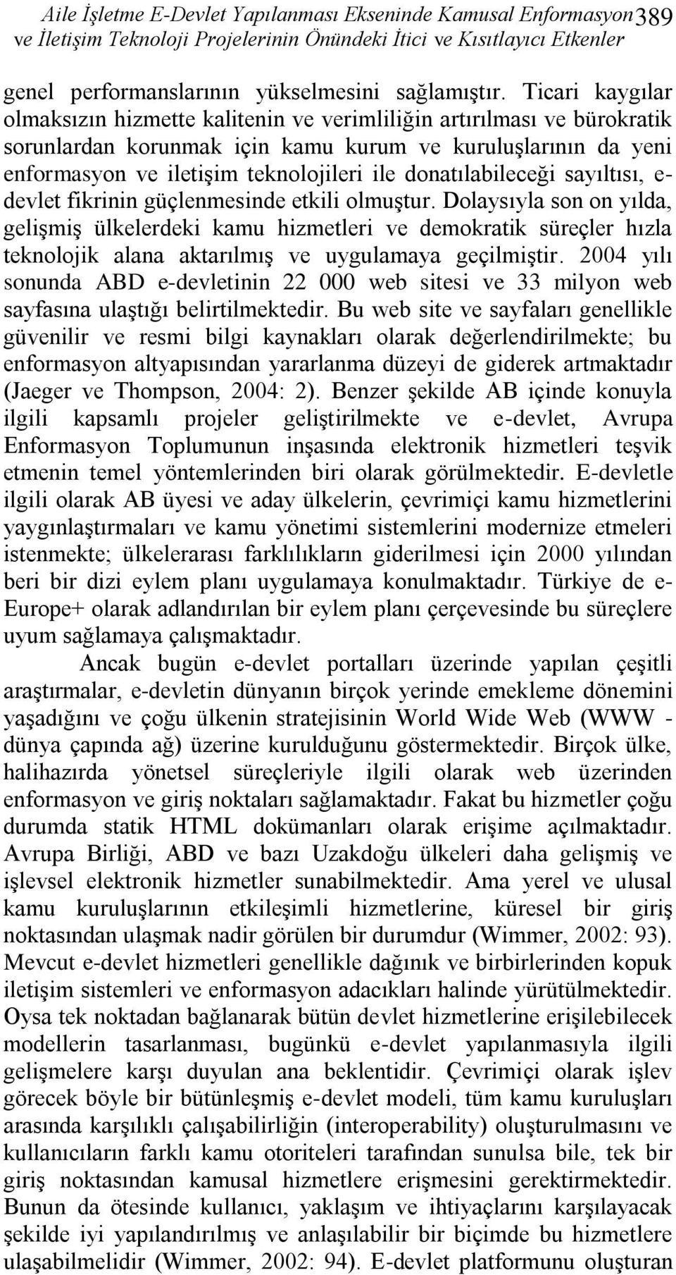 donatılabileceği sayıltısı, e- devlet fikrinin güçlenmesinde etkili olmuştur.