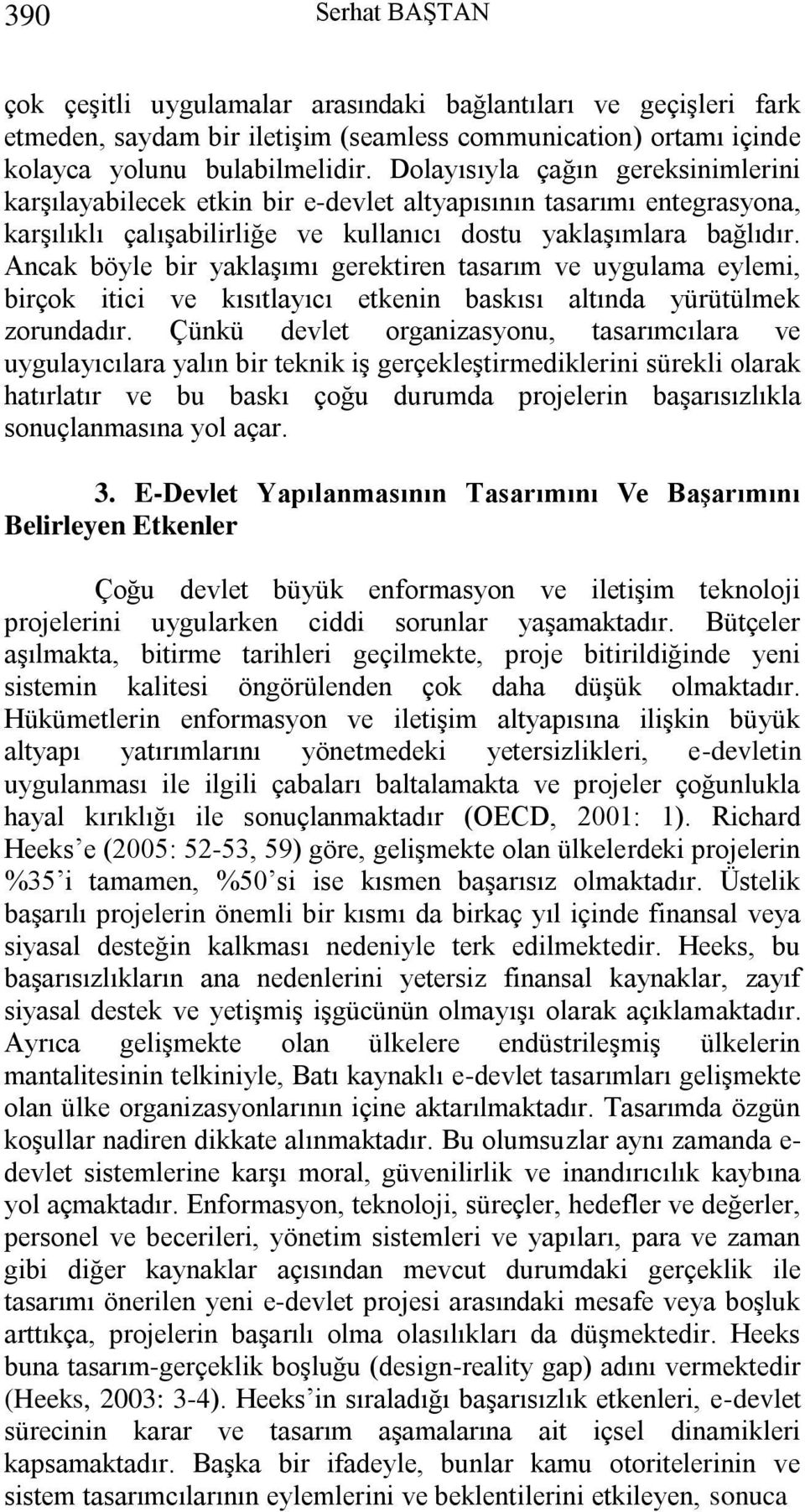 Ancak böyle bir yaklaşımı gerektiren tasarım ve uygulama eylemi, birçok itici ve kısıtlayıcı etkenin baskısı altında yürütülmek zorundadır.