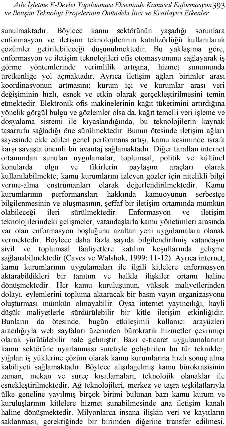 Bu yaklaşıma göre, enformasyon ve iletişim teknolojileri ofis otomasyonunu sağlayarak iş görme yöntemlerinde verimlilik artışına, hizmet sunumunda üretkenliğe yol açmaktadır.