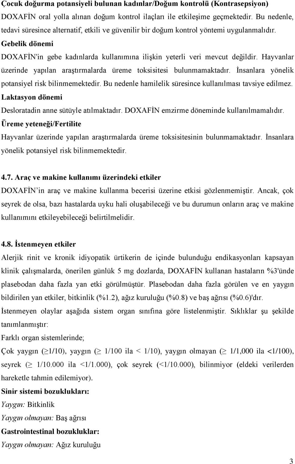 Hayvanlar üzerinde yapılan araştırmalarda üreme toksisitesi bulunmamaktadır. İnsanlara yönelik potansiyel risk bilinmemektedir. Bu nedenle hamilelik süresince kullanılması tavsiye edilmez.