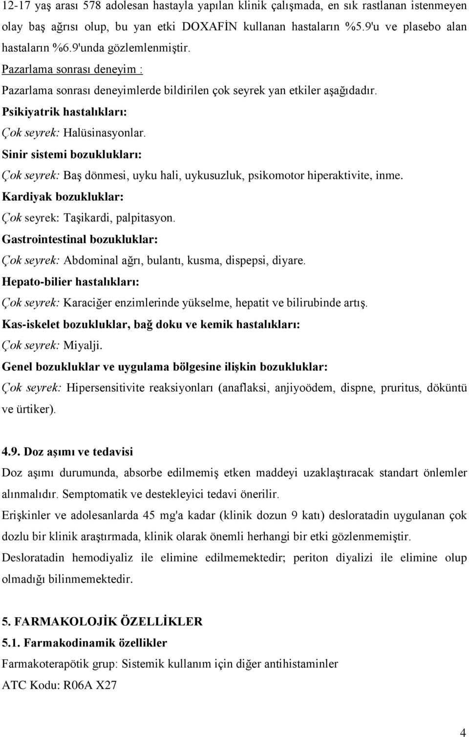 Sinir sistemi bozuklukları: Çok seyrek: Baş dönmesi, uyku hali, uykusuzluk, psikomotor hiperaktivite, inme. Kardiyak bozukluklar: Çok seyrek: Taşikardi, palpitasyon.